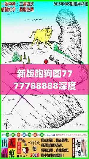新版跑狗图7777788888深度解析:综合评价与完整解读_JWB866.07
