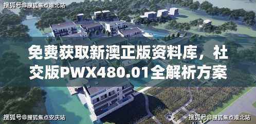 免费获取新澳正版资料库,社交版PWX480.01全解析方案