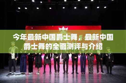 最新中国爵士舞的全面测评与介绍,潮流之舞的魅力展现