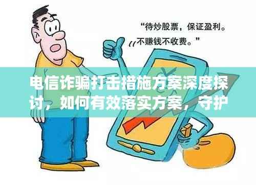 电信诈骗打击措施方案深度探讨,如何有效落实方案,守护网络安全?