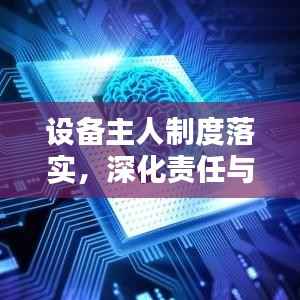 设备主人制度落实,深化责任与管理创新的关键路径探索