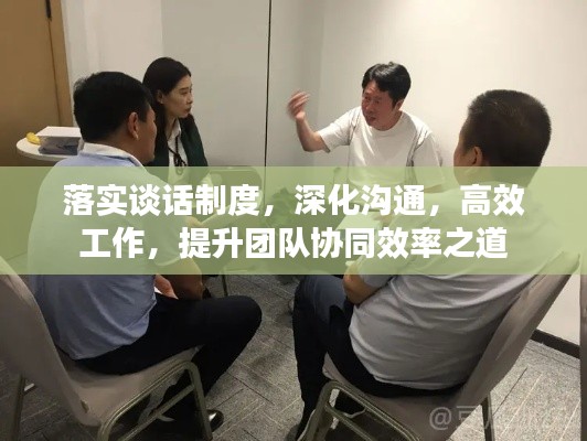 落实谈话制度,深化沟通,高效工作,提升团队协同效率之道