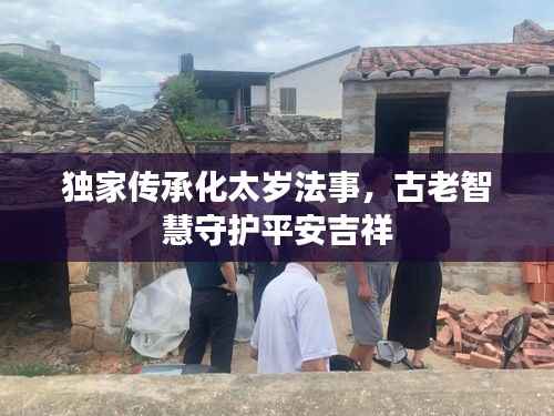 独家传承化太岁法事,古老智慧守护平安吉祥