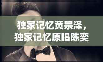 独家记忆黄宗泽,独家记忆原唱陈奕迅