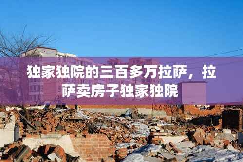 独家独院的三百多万拉萨,拉萨卖房子独家独院