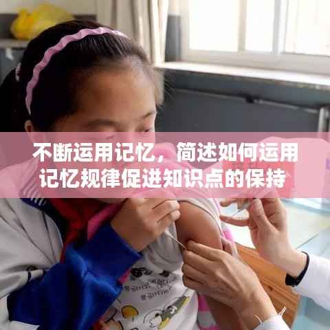 不断运用记忆,简述如何运用记忆规律促进知识点的保持