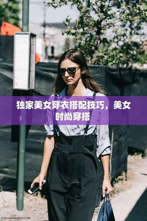 独家美女穿衣搭配技巧,美女时尚穿搭