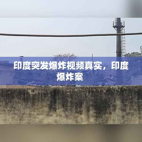 印度突发爆炸视频真实,印度爆炸案