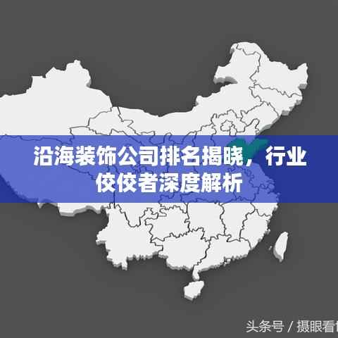 沿海装饰公司排名揭晓,行业佼佼者深度解析