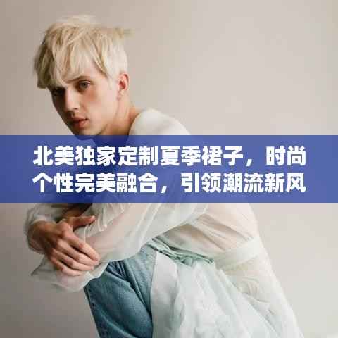 北美独家定制夏季裙子,时尚个性完美融合,引领潮流新风尚!