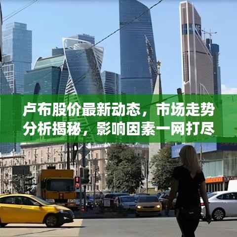 卢布股价最新动态,市场走势分析揭秘,影响因素一网打尽!