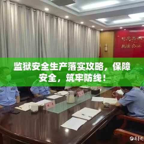 监狱安全生产落实攻略,保障安全,筑牢防线!