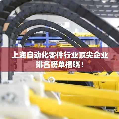 上海自动化零件行业顶尖企业排名榜单揭晓!