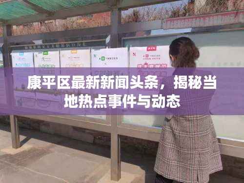 康平区最新新闻头条,揭秘当地热点事件与动态