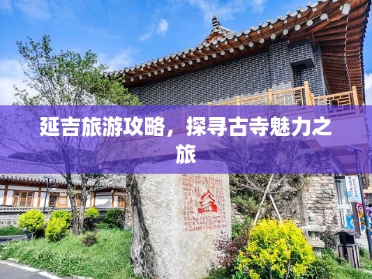 延吉旅游攻略,探寻古寺魅力之旅