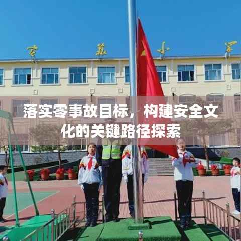 落实零事故目标,构建安全文化的关键路径探索