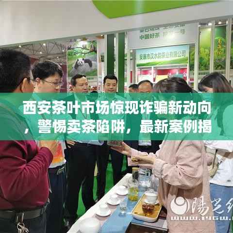 西安茶叶市场惊现诈骗新动向,警惕卖茶陷阱,最新案例揭示真相
