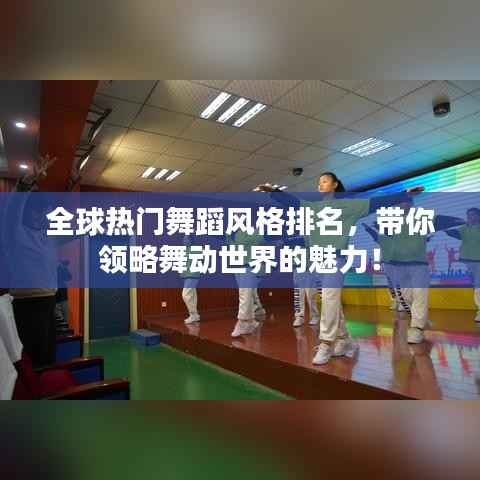 全球热门舞蹈风格排名,带你领略舞动世界的魅力!