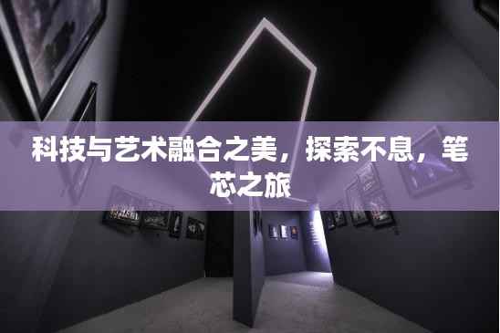 科技与艺术融合之美,探索不息,笔芯之旅