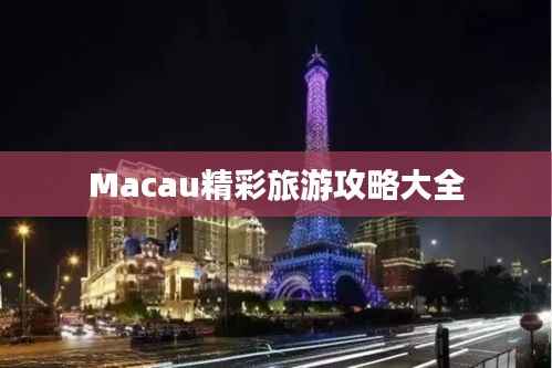 Macau精彩旅游攻略大全