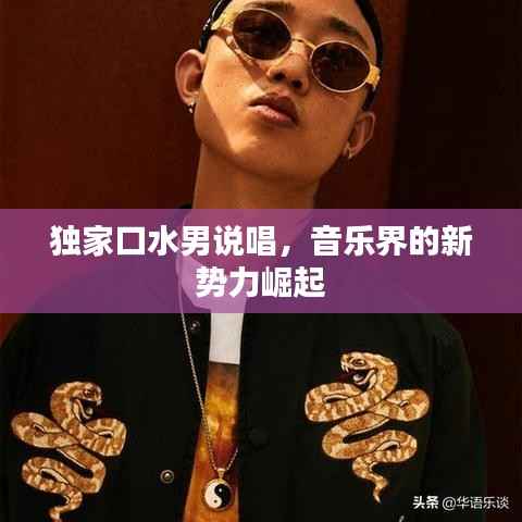 独家口水男说唱,音乐界的新势力崛起