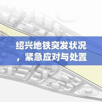 绍兴地铁突发状况,紧急应对与处置措施揭秘