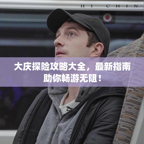 大庆探险攻略大全，最新指南助你畅游无阻！