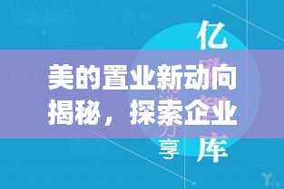 美的置业新动向揭秘,探索企业未来发展与市场机遇
